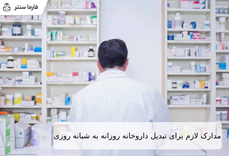 مدارک لازم برای تبدیل داروخانه روزانه به شبانه روزی